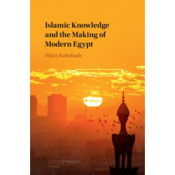 Islamic Knowledge and the Making of Modern Egypt