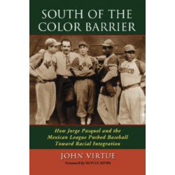 South of the Color Barrier: How Jorge Pasquel and the Mexican League Pushed Baseball Toward Racial Integration