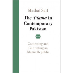 The 'Ulama in Contemporary Pakistan: Contesting and Cultivating an Islamic Republic