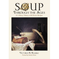 Soup Through the Ages: A Culinary History with Period Recipes