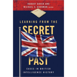 Learning from the Secret Past: Cases in British Intelligence History
