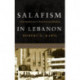 Salafism in Lebanon: From Apoliticism to Transnational Jihadism