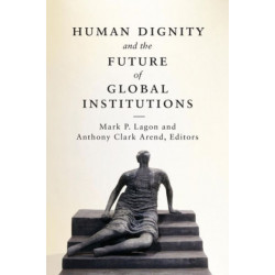 Human Dignity and the Future of Global Institutions