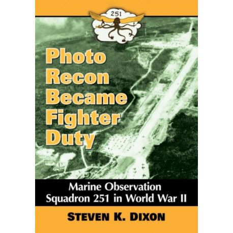 Photo Recon Became Fighter Duty: Marine Observation Squadron 251 in World War II