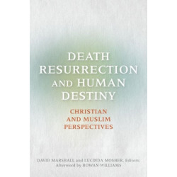 Death, Resurrection, and Human Destiny: Christian and Muslim Perspectives