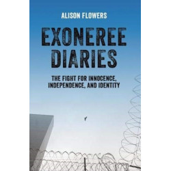Exoneree Diaries: The Fight for Innocence, Independence, and Identity