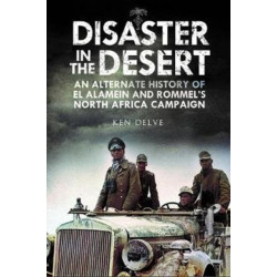 Disaster in the Desert: An Alternate History of El Alamein and Rommel's North Africa Campaign