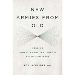 New Armies from Old: Merging Competing Military Forces after Civil Wars