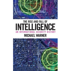 The Rise and Fall of Intelligence: An International Security History