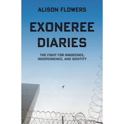 Exoneree Diaries: The Fight for Innocence, Independence, and Identity