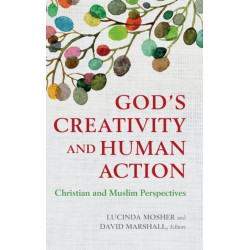 God's Creativity and Human Action: Christian and Muslim Perspectives