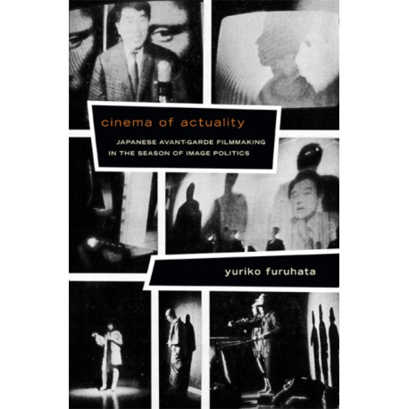 Cinema of Actuality: Japanese Avant-Garde Filmmaking in the Season of Image Politics