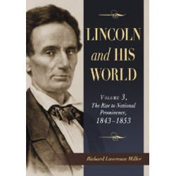 Lincoln and His World: Volume 3, The Rise to National Prominence, 1843-1853