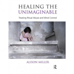 Healing the Unimaginable: Treating Ritual Abuse and Mind Control