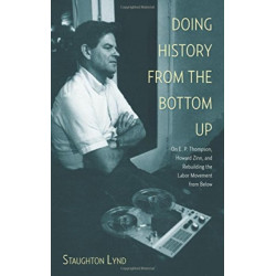 Doing History From The Bottom Up: On E.P. Thompson, Howard Zinn, and Rebuilding the Labor Movement from Below