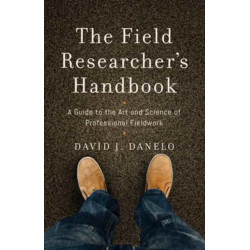 The Field Researcher’s Handbook: A Guide to the Art and Science of Professional Fieldwork