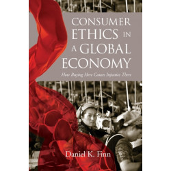 Consumer Ethics in a Global Economy: How Buying Here Causes Injustice There