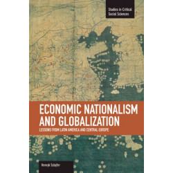 Economic Nationalism And Globalization: Lessons From Latin America And Central Europe: Studies in Critical Social Sciences, Volume 48