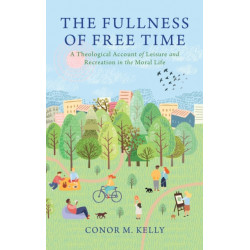 The Fullness of Free Time: A Theological Account of Leisure and Recreation in the Moral Life