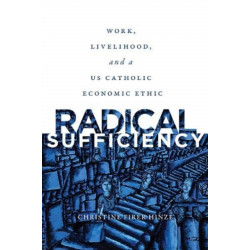 Radical Sufficiency: Work, Livelihood, and a US Catholic Economic Ethic