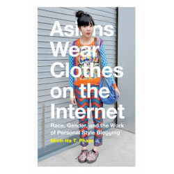 Asians Wear Clothes on the Internet: Race, Gender, and the Work of Personal Style Blogging