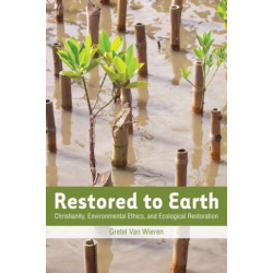 Restored to Earth: Christianity, Environmental Ethics, and Ecological Restoration
