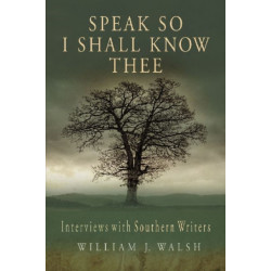 Speak So I Shall Know Thee: Interviews with Southern Writers