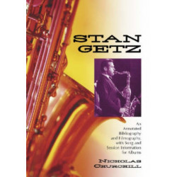 Stan Getz: An Annotated Bibliography and Filmography, with Song and Session Information for Albums
