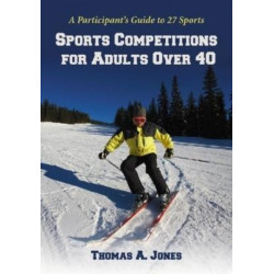 Sports Competitions for Adults Over 40: A Participant's Guide to 27 Sports