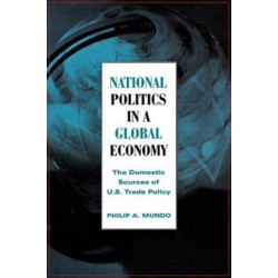 National Politics in a Global Economy: The Domestic Sources of U.S. Trade Policy