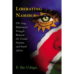 Liberating Namibia: The Long Diplomatic Struggle Between the United Nations and South Africa
