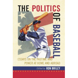 The Politics of Baseball: Essays on the Pastime and Power at Home and Abroad