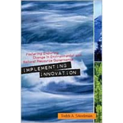 Implementing Innovation: Fostering Enduring Change in Environmental and Natural Resource Governance
