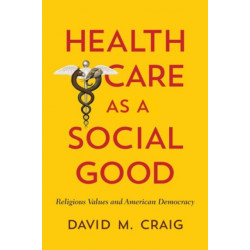 Health Care as a Social Good: Religious Values and American Democracy
