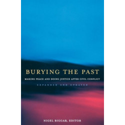 Burying the Past: Making Peace and Doing Justice After Civil Conflict, Expanded and Updated Edition
