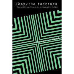 Lobbying Together: Interest Group Coalitions in Legislative Politics