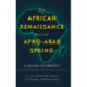 The African Renaissance and the Afro-Arab Spring: A Season of Rebirth?
