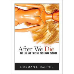 After We Die: The Life and Times of the Human Cadaver