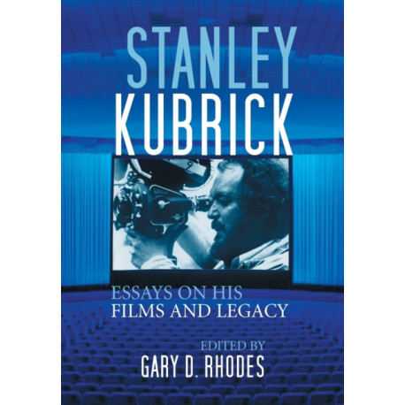 Stanley Kubrick: Essays on His Films and Legacy