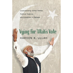 Vying for Allah’s Vote: Understanding Islamic Parties, Political Violence, and Extremism in Pakistan