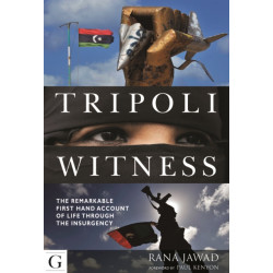 Tripoli Witness: The Remarkable First Hand Account of Life Through the Insurgency