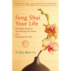 Feng Shui Your Life: The Quick Guide to Decluttering Your Home and Renewing Your Life