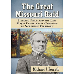 The Great Missouri Raid: Sterling Price and the Last Major Confederate Campaign in Northern Territory