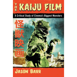 The Kaiju Film: A Critical Study of Cinema's Biggest Monsters
