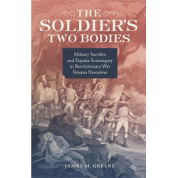 The Soldier's Two Bodies: Military Sacrifice and Popular Sovereignty in Revolutionary War Veteran Narratives