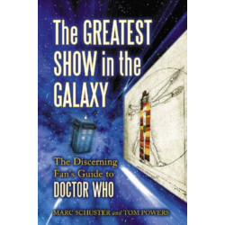 The Greatest Show in the Galaxy: The Discerning Fan's Guide to Doctor Who