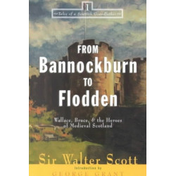 From Bannockburn to Flodden: Wallace, Bruce, and the Heroes of Medieval Scotland