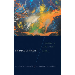 On Decoloniality: Concepts, Analytics, Praxis