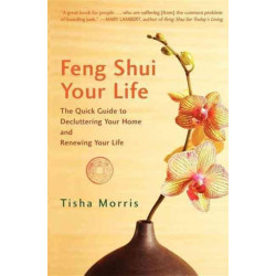 Feng Shui Your Life: The Quick Guide to Decluttering Your Home and Renewing Your Life