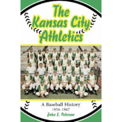 The Kansas City Athletics: A Baseball History, 1954-1967